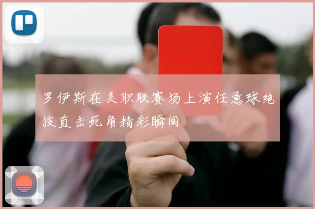 罗伊斯在美职联赛场上演任意球绝技直击死角精彩瞬间