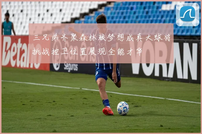 三兄弟齐聚森林狼梦想成真大球将挑战控卫位置展现全能才华
