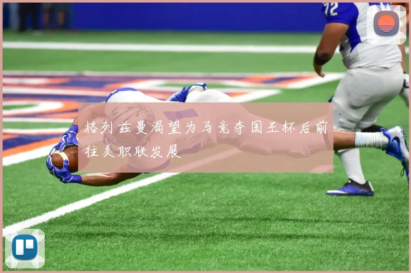 格列兹曼渴望为马竞夺国王杯后前往美职联发展