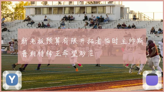 新老板预算有限开拓者临时主帅斯普利特转正希望渺茫